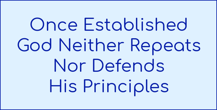 Once established, God neither repeats nor defends His principles.