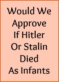 Would we approve if Hitler or Stalin had died as infants?