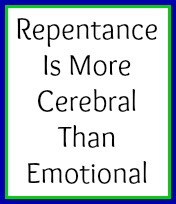Repentance is more cerebral than emotional. No one repents without first thinking
