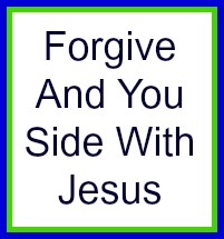 Forgive and you side with Jesus