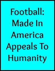 Football: Made in America, appeals to humanity