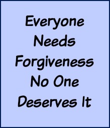 Everyone needs forgiveness, no one deserves it.
