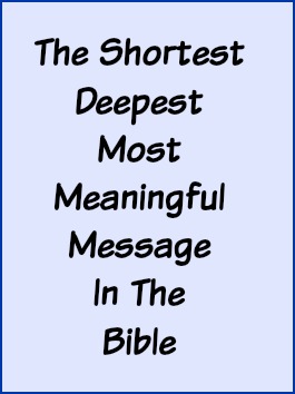 The shortest, deepest, most meaningful message in the Bible.