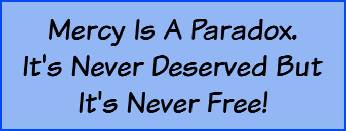 Mercy is a paradox. It's never deserved but it's never free.