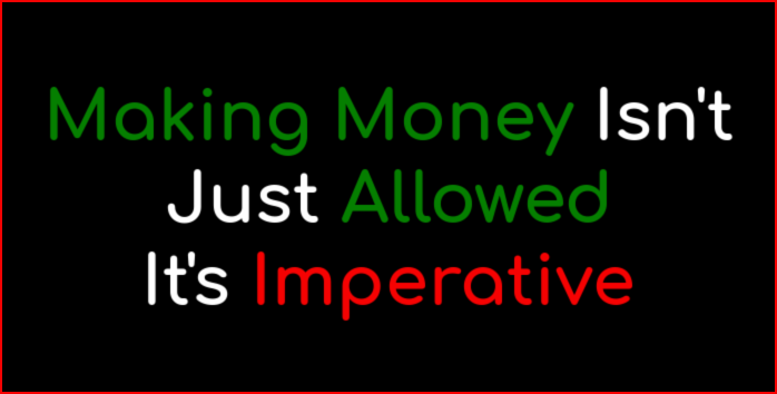 Making money isn't just allowed, it is imperative.